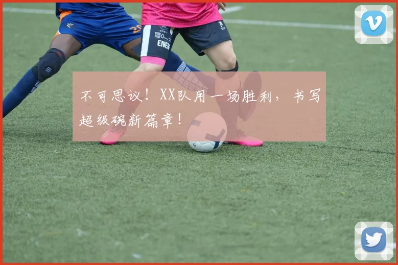 不可思议!XX队用一场胜利,书写超级碗新篇章!