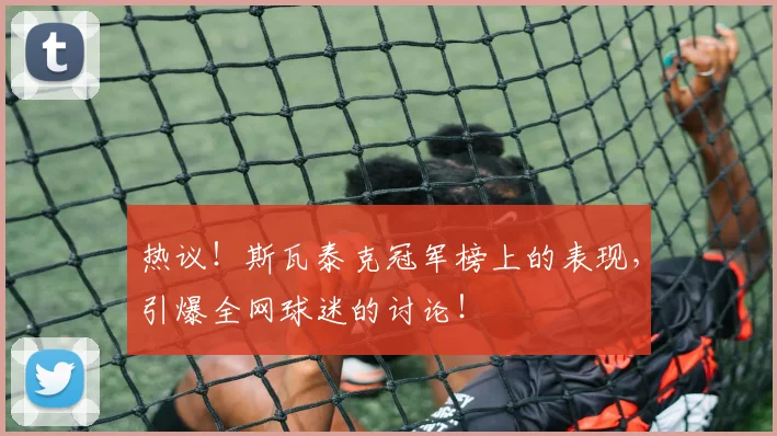 热议!斯瓦泰克冠军榜上的表现,引爆全网球迷的讨论!