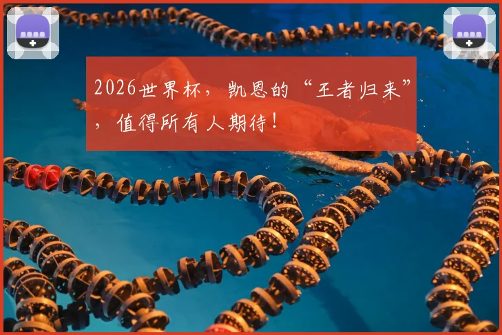 2026世界杯,凯恩的“王者归来”,值得所有人期待!