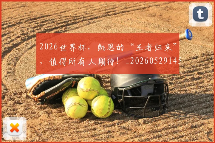 2026世界杯,凯恩的“王者归来”,值得所有人期待!_20260529145500